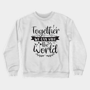 Together We Can Save The World Crewneck Sweatshirt